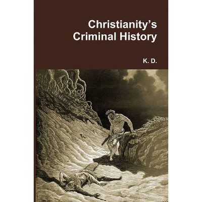 Christianity's Criminal History - Abridged by  K D (Paperback)