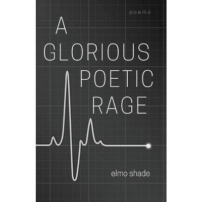 A Glorious Poetic Rage - by  Elmo Shade (Paperback)