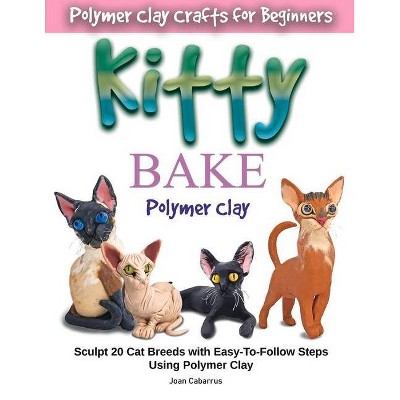 Kitty Bake Polymer Clay - by  Joan Cabarrus (Paperback)