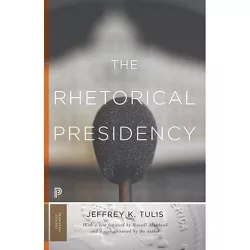 The Rhetorical Presidency - (Princeton Classics) by  Jeffrey K Tulis (Paperback)