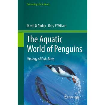 The Aquatic World of Penguins - (Fascinating Life Sciences) by  David G Ainley & Rory P Wilson (Hardcover)
