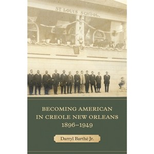 Becoming American in Creole New Orleans, 1896-1949 - by  Darryl Barthé (Hardcover) - 1 of 1