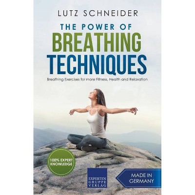 The Power of Breathing Techniques - Breathing Exercises for more Fitness, Health and Relaxation - by  Lutz Schneider (Paperback)