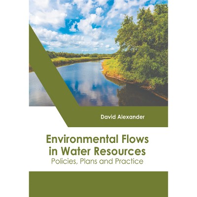 Environmental Flows in Water Resources: Policies, Plans and Practice - by  David Alexander (Hardcover)