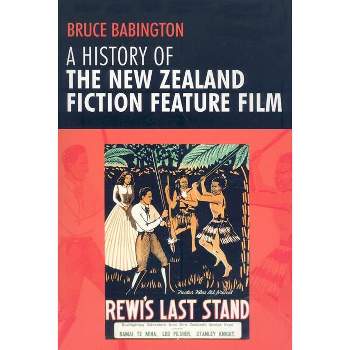 A History of the New Zealand Fiction Feature Film - by  Bruce Babington (Paperback)
