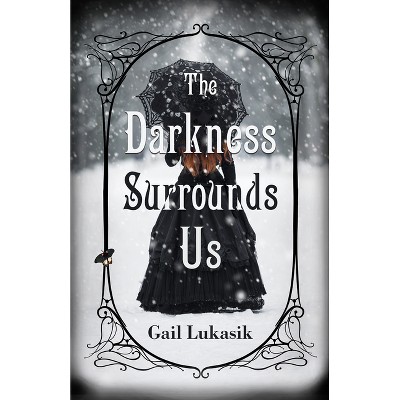 The Darkness Surrounds Us - by  Gail Lukasik (Paperback)