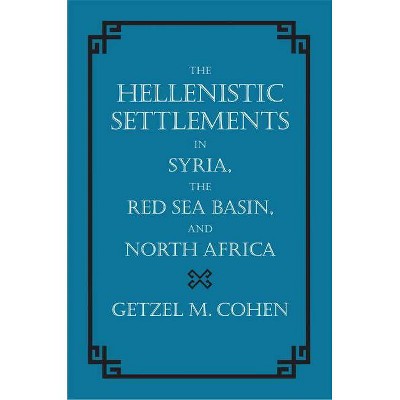 The Hellenistic Settlements in Syria, the Red Sea Basin, and North Africa, 46 - (Hellenistic Culture and Society) by  Getzel M Cohen (Hardcover)