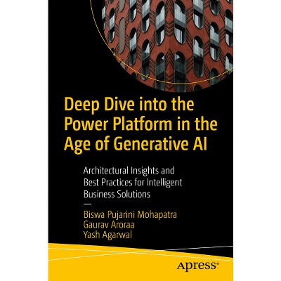 Deep Dive Into the Power Platform in the Age of Generative AI - by  Biswa Pujarini Mohapatra & Aroraa & Yash Agarwal (Paperback)