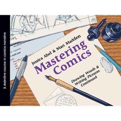 Mastering Comics - by  Jessica Abel & Matt Madden (Paperback)