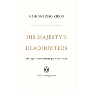 His Majesty's Headhunters - by  Mmhonlümo Kikon (Hardcover) - 1 of 1