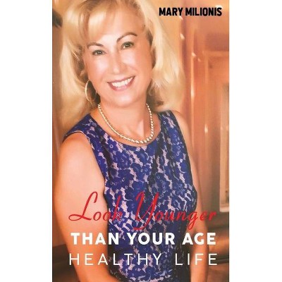 Look Younger than Your Age - by  Mary Milionis (Hardcover)