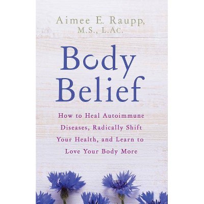 Body Belief - by  Aimee E Raupp (Paperback)