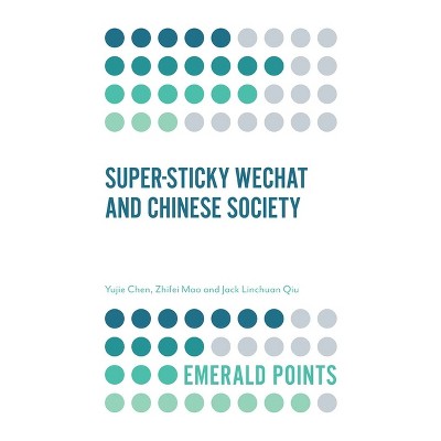 Super-Sticky Wechat and Chinese Society - (Emerald Points) by  Yujie Chen & Zhifei Mao & Jack Linchuan Qiu (Paperback)