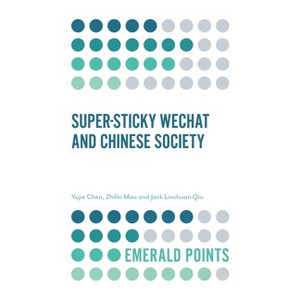 Super-Sticky Wechat and Chinese Society - (Emerald Points) by  Yujie Chen & Zhifei Mao & Jack Linchuan Qiu (Paperback) - 1 of 1