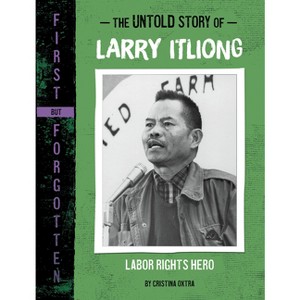 The Untold Story of Larry Itliong - (First But Forgotten) by  Cristina Oxtra (Paperback) - 1 of 1