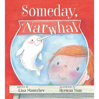 Someday, Narwhal - by  Lisa Mantchev (Hardcover)