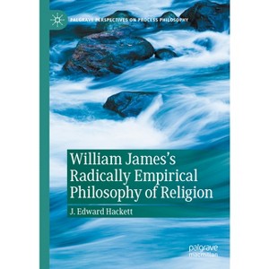 William James's Radically Empirical Philosophy of Religion - (Palgrave Perspectives on Process Philosophy) by  J Edward Hackett (Hardcover) - 1 of 1