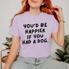 You'd Be Happier If You Had A Dog - Women's Garment Dyed Graphic T-Shirt - 2 of 4
