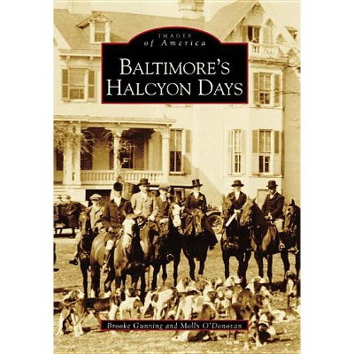 Baltimore's Halcyon Days - (Images of America) by  Brooke Gunning & Molleson O'Donovan (Paperback)
