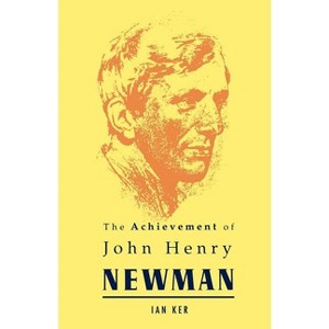 Achievement of John Henry Newman - by  Ian T Ker (Paperback) - 1 of 1