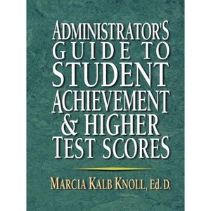 Administrator's Guide to Student Achievement & Higher Test Scores - by  Marcia Kalb Knoll (Paperback) - 1 of 1