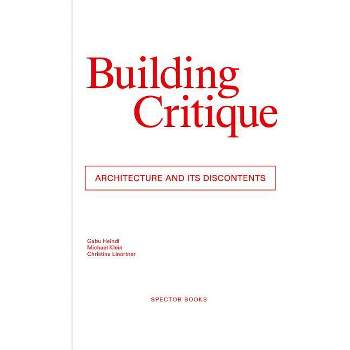 Building Critique - by  Gabu Heindl & Ana Jeinic & Ruth Sonderegger & Michael Klein & Christina Linortner (Paperback)