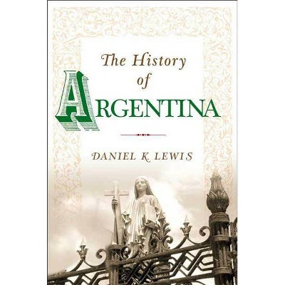 The History of Argentina - (Palgrave Essential Histories) by  Daniel K Lewis (Paperback)