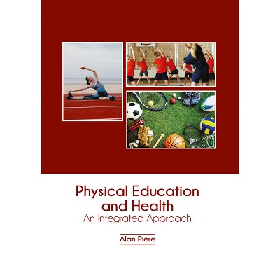 Physical Education and Health: An Integrated Approach - by  Alan Piere (Hardcover)