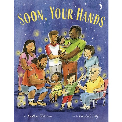 Soon, Your Hands - by  Jonathan Stutzman (Hardcover)