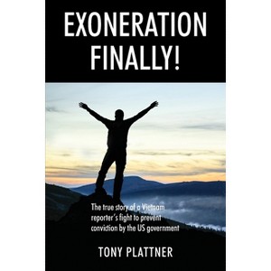 EXONERATION FINALLY! The true story of a Vietnam reporter's fight to prevent conviction by the US government - by  Tony Plattner (Paperback) - 1 of 1