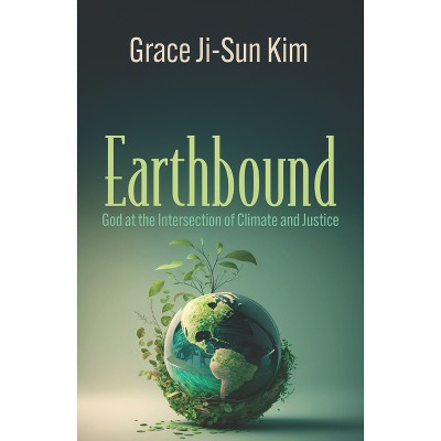 Earthbound: God at the Intersection of Climate and Justice - (Ecology and Justice) by  Grace Ji-Sun Kim (Paperback)