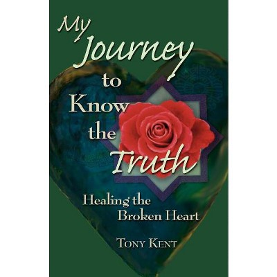 My Journey to Know the Truth - by  Tony Kent (Paperback)