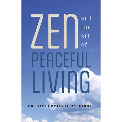 Zen and the Art of Peaceful Living - by  Dolezal (Paperback)
