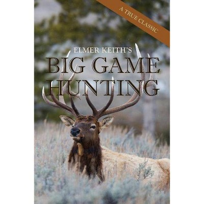 Elmer Keith's Big Game Hunting - (Paperback)