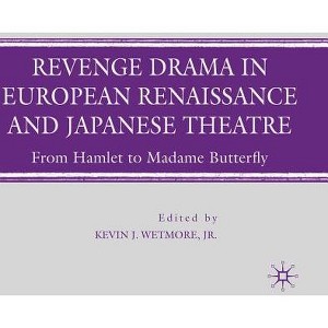 Revenge Drama in European Renaissance and Japanese Theatre - by  K Wetmore (Hardcover) - 1 of 1
