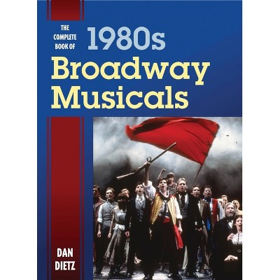 Complete Book of 1980s Broadway Musicals - by  Dan Dietz (Hardcover)