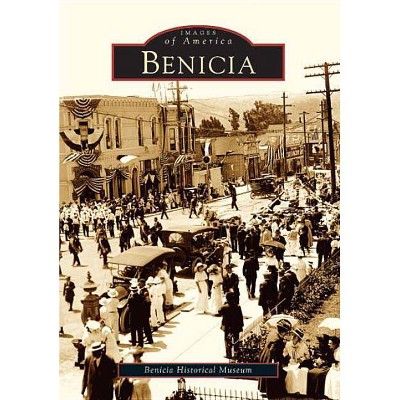 Benicia - (Images of America (Arcadia Publishing)) by  Benicia Historical Museum (Paperback)