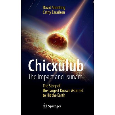Chicxulub: The Impact and Tsunami - by  David Shonting & Cathy Ezrailson (Hardcover)