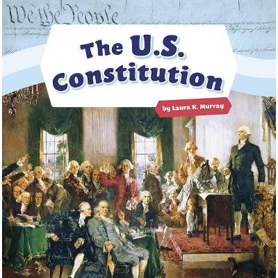 The U.S. Constitution - (Shaping the United States of America) by  Laura K Murray (Paperback)