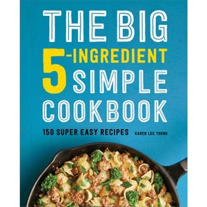 The Big 5-Ingredient Simple Cookbook - by  Karen Lee Young (Paperback) - 1 of 1
