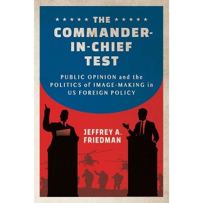 The Commander-In-Chief Test - (Cornell Studies in Security Affairs) by  Jeffrey A Friedman (Hardcover)