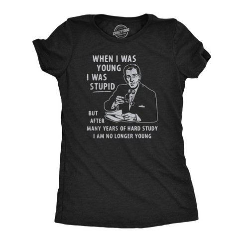 Womens When I Was Young I Was Stupid T Shirt Funny Dumb Old Idiot Joke Tee For Ladies - Crazy Dog Women's T Shirt - image 1 of 4