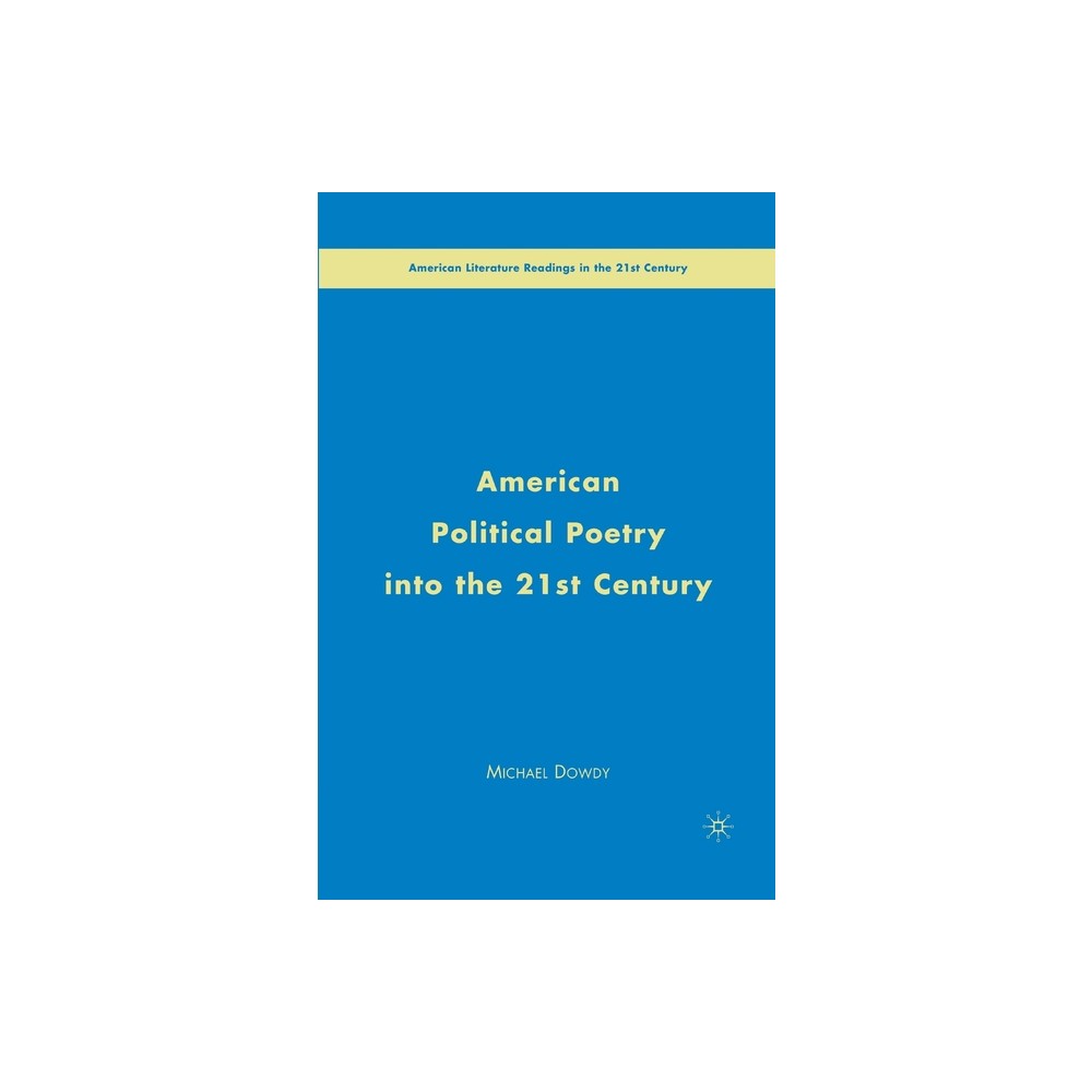 American Political Poetry in the 21st Century - (American Literature Readings in the 21st Century) by M Dowdy (Paperback)