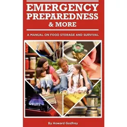 Emergency Preparedness and More A Manual on Food Storage and Survival - by  Howard Godfrey (Paperback)