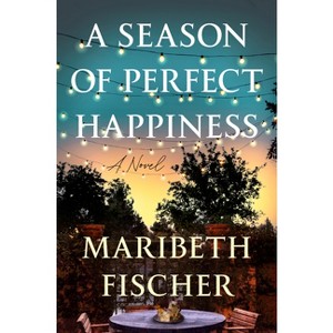 A Season of Perfect Happiness - by  Maribeth Fischer (Hardcover) - 1 of 1