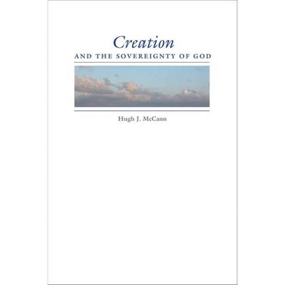 Creation and the Sovereignty of God - (Philosophy of Religion) by  Hugh J McCann (Hardcover)