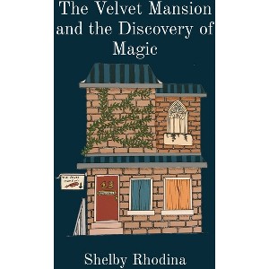 The Velvet Mansion and the Discovery of Magic - by  Shelby Rhodina (Paperback) - 1 of 1