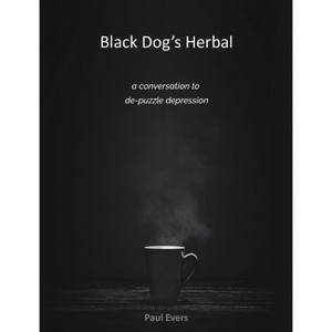 Black Dog's Herbal - a conversation to de-puzzle depression - by  Paul Evers (Hardcover) - 1 of 1
