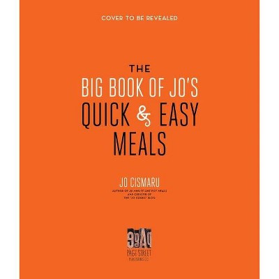 The Big Book of Jo's Quick and Easy Meals-Includes 200 Recipes and 200 Photos! - by  Joanna Cismaru (Hardcover)