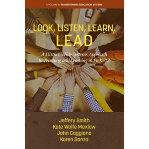 Look, Listen, Learn, Lead - (Transforming Education Systems) by  Jeffery Smith & Kate Wolfe Maxlow & John Caggianno & Karen Sanzo (Paperback) - 1 of 1